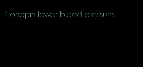 Klonopin lower blood pressure