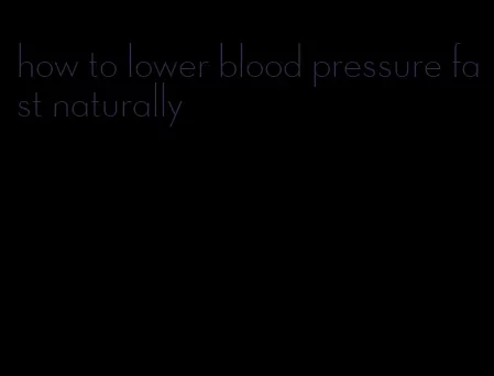 how to lower blood pressure fast naturally