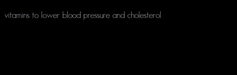 vitamins to lower blood pressure and cholesterol
