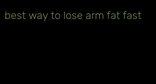 best way to lose arm fat fast