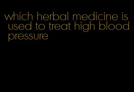 which herbal medicine is used to treat high blood pressure