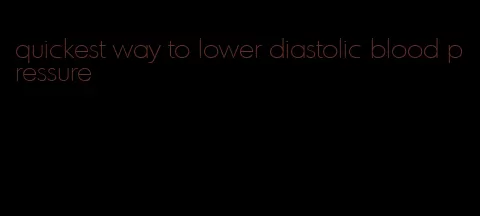 quickest way to lower diastolic blood pressure