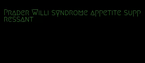 Prader Willi syndrome appetite suppressant