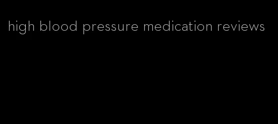 high blood pressure medication reviews