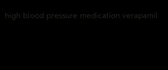 high blood pressure medication verapamil