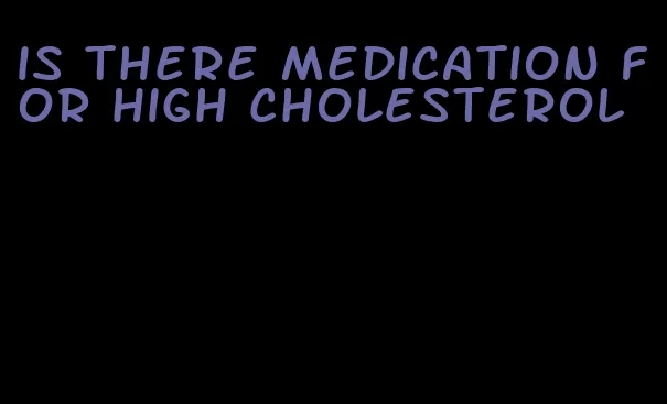 is there medication for high cholesterol