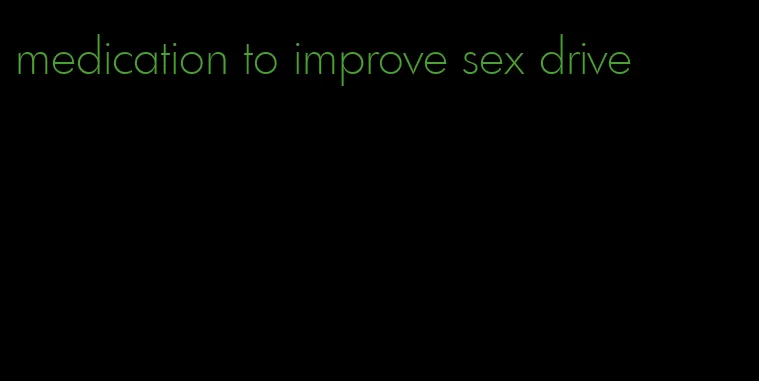 medication to improve sex drive