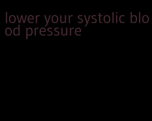 lower your systolic blood pressure