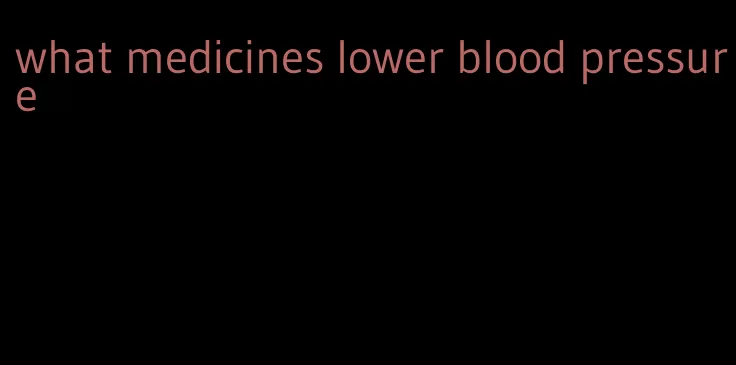 what medicines lower blood pressure