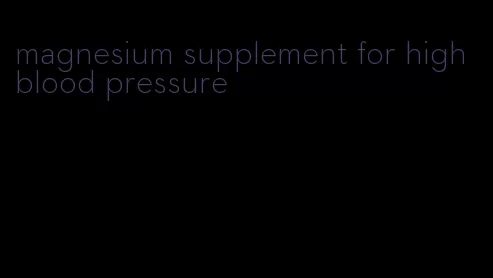 magnesium supplement for high blood pressure
