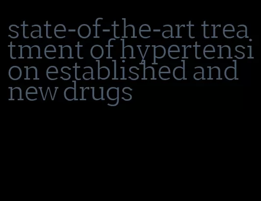 state-of-the-art treatment of hypertension established and new drugs