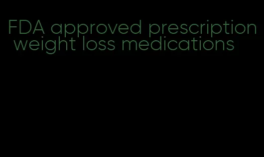 FDA approved prescription weight loss medications