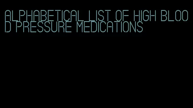 alphabetical list of high blood pressure medications