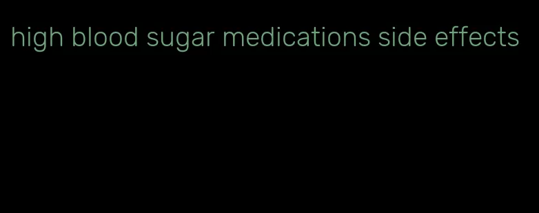 high blood sugar medications side effects