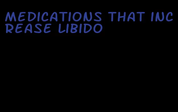 medications that increase libido
