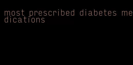 most prescribed diabetes medications