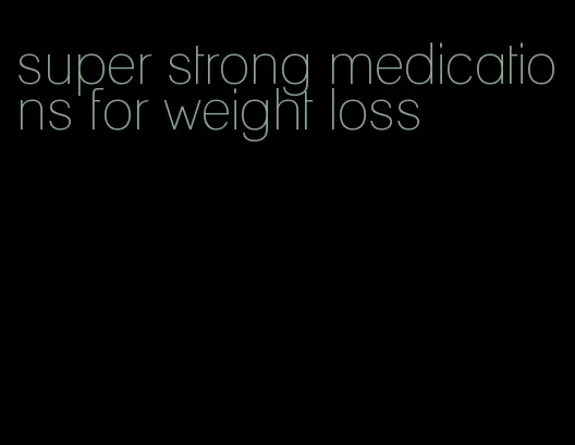 super strong medications for weight loss