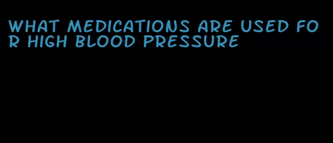 what medications are used for high blood pressure