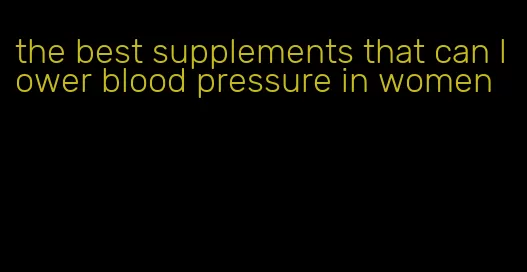 the best supplements that can lower blood pressure in women