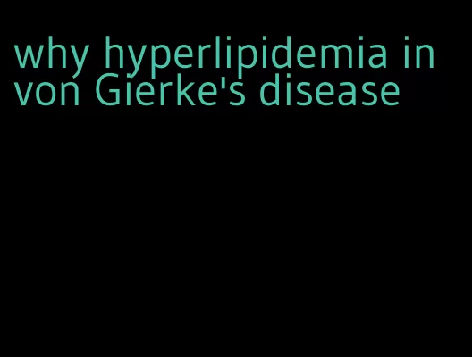 why hyperlipidemia in von Gierke's disease