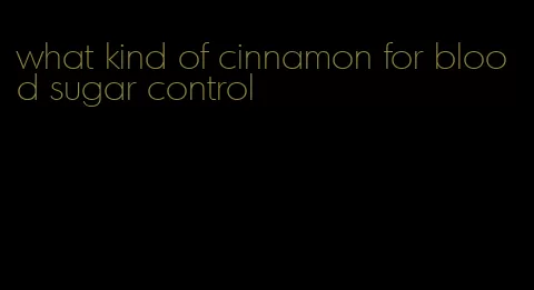 what kind of cinnamon for blood sugar control