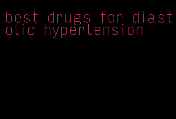 best drugs for diastolic hypertension