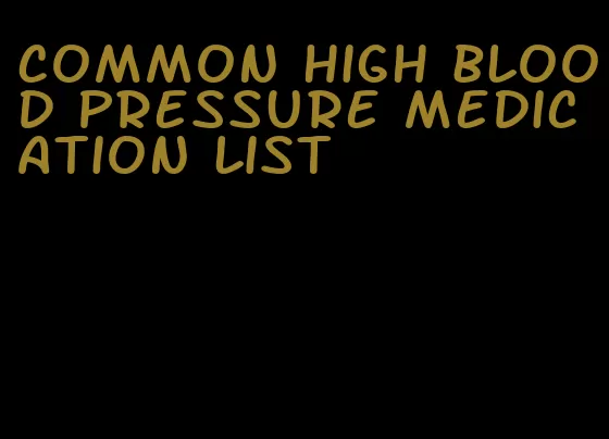 common high blood pressure medication list