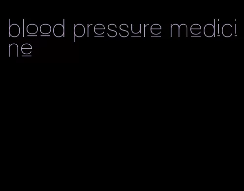 blood pressure medicine