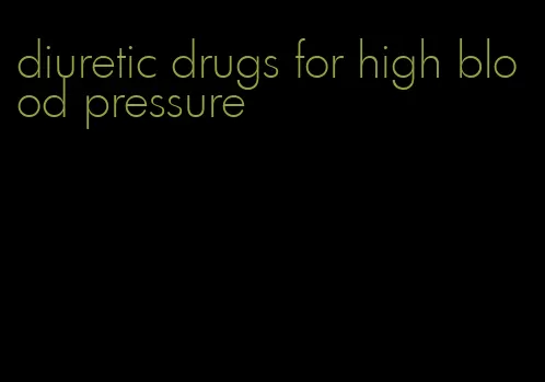diuretic drugs for high blood pressure