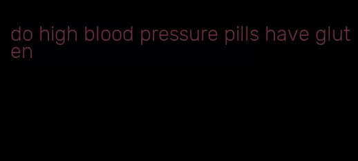 do high blood pressure pills have gluten