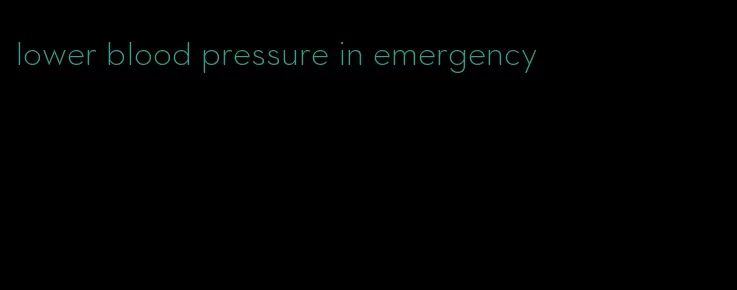lower blood pressure in emergency