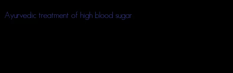Ayurvedic treatment of high blood sugar