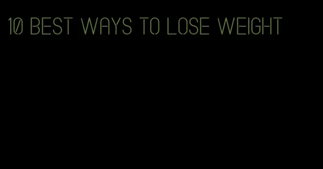 10 best ways to lose weight
