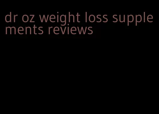 dr oz weight loss supplements reviews