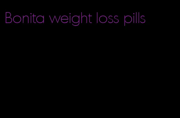 Bonita weight loss pills