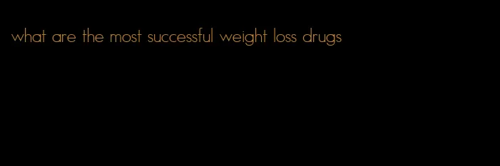 what are the most successful weight loss drugs