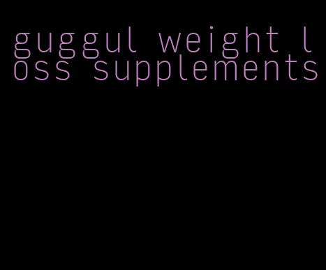 guggul weight loss supplements