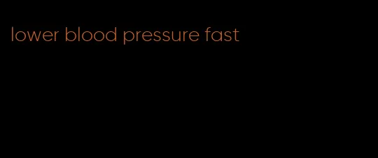 lower blood pressure fast