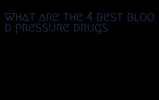 what are the 4 best blood pressure drugs