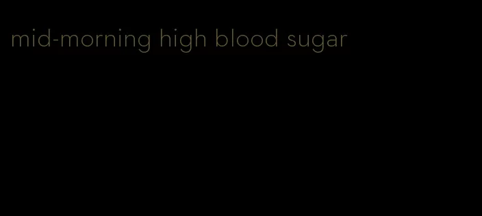 mid-morning high blood sugar