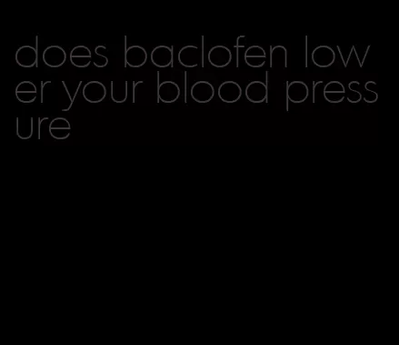 does baclofen lower your blood pressure