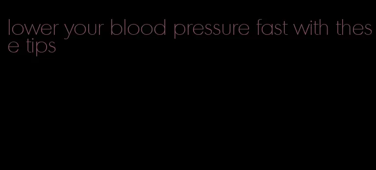 lower your blood pressure fast with these tips