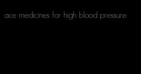 ace medicines for high blood pressure