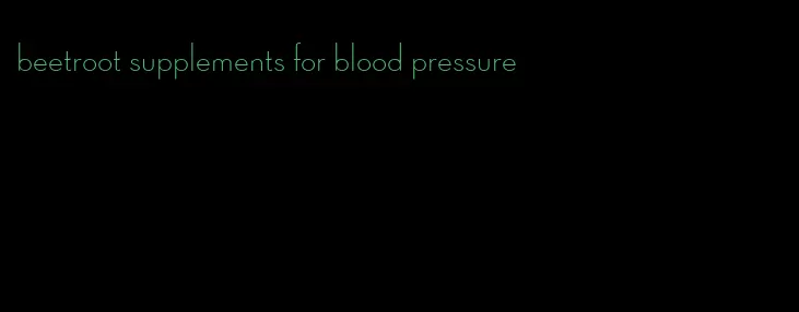 beetroot supplements for blood pressure