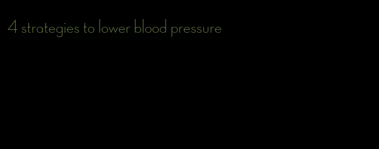4 strategies to lower blood pressure