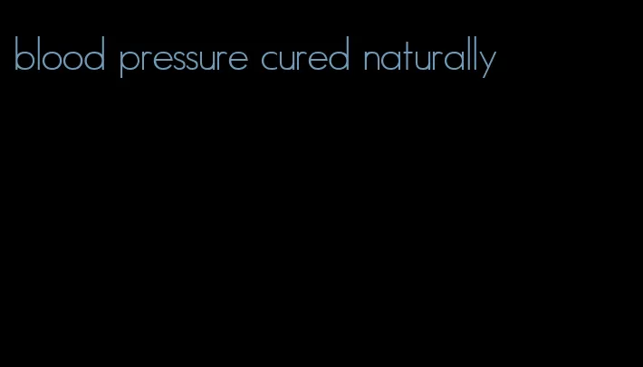 blood pressure cured naturally