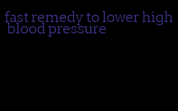 fast remedy to lower high blood pressure