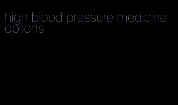 high blood pressure medicine options