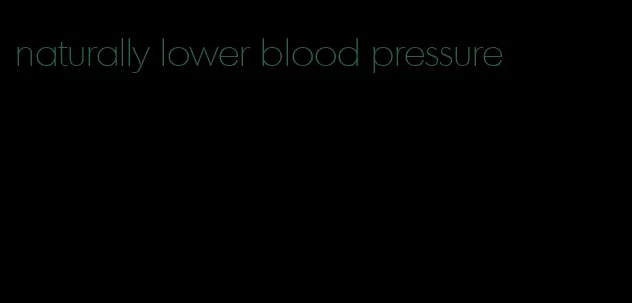 naturally lower blood pressure