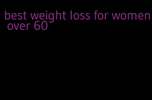 best weight loss for women over 60